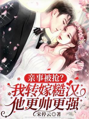 亲事被抢?我转嫁糙汉他更帅更强